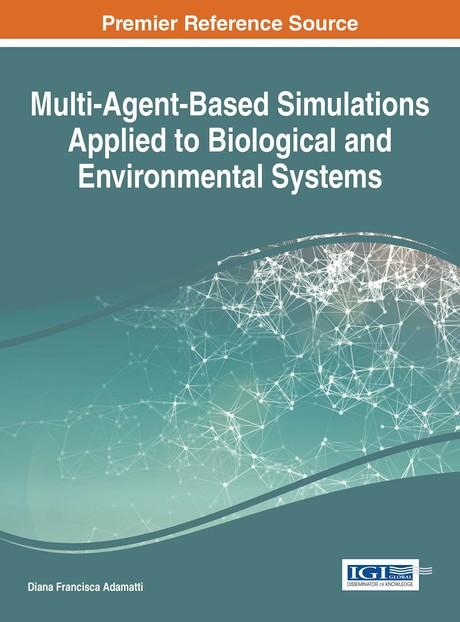 Multi-Agent-Based Simulations Applied to Biological and Environmental Systems by Diana Francisca Adamatti