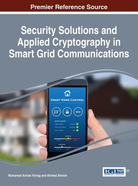 Security Solutions and Applied Cryptography in Smart Grid Communications by Ahmed Ahmim, Mohamed Amine Ferrag