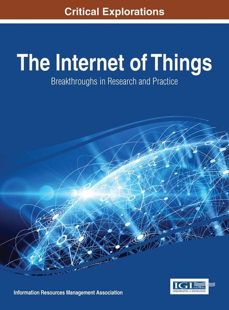 The Internet of Things: Breakthroughs in Research and Practice by Information Resources Management Association