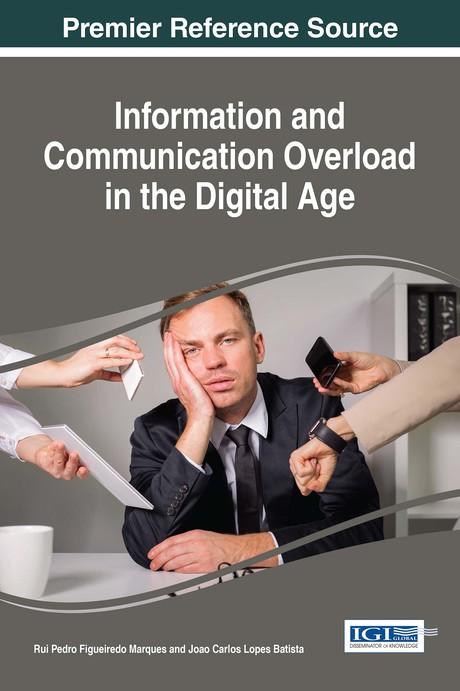 Information and Communication Overload in the Digital Age by Joao Carlos Lopes Batista, Rui Pedro Figueiredo Marques