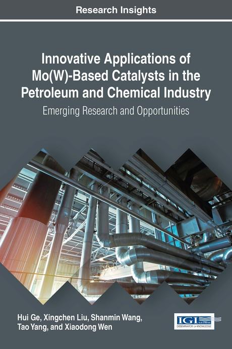 Innovative Applications of Mo(W)-Based Catalysts in the Petroleum and Chemical Industry: Emerging Research and Opportunities by Hui Ge, Shanmin Wang, Tao Yang, Xiaodong Wen, Xingchen Liu