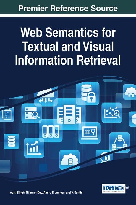 Web Semantics for Textual and Visual Information Retrieval by Aarti Singh, Amira S. Ashour, Nilanjan Dey, V. Santhi