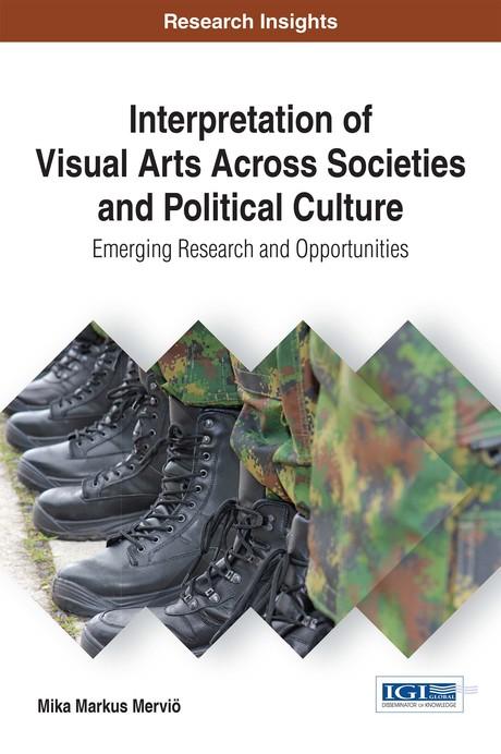 Interpretation of Visual Arts Across Societies and Political Culture: Emerging Research and Opportunities by Mika Markus Merviö