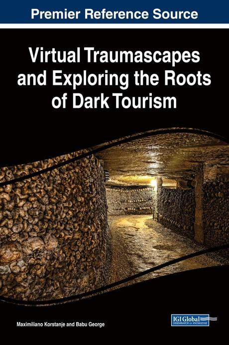 Virtual Traumascapes and Exploring the Roots of Dark Tourism by Babu George, Maximiliano Korstanje