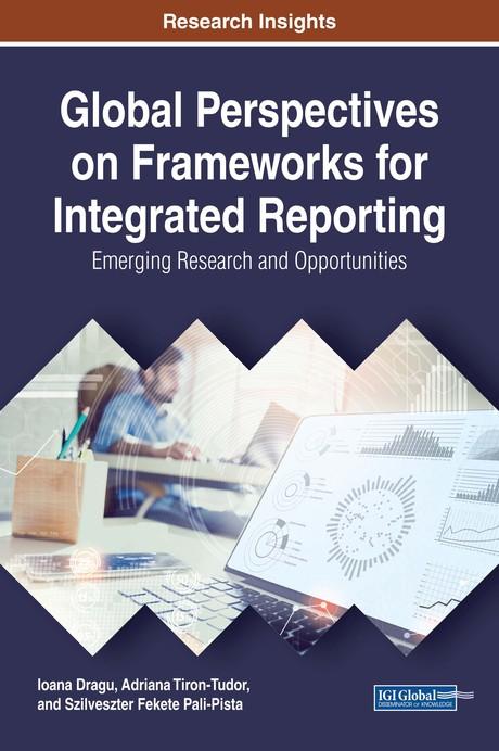 Global Perspectives on Frameworks for Integrated Reporting: Emerging Research and Opportunities by Adriana Tiron-Tudor, Ioana Dragu, Szilveszter Fekete Pali-Pista