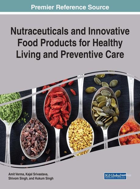Nutraceuticals and Innovative Food Products for Healthy Living and Preventive Care by Amit Verma, Hukum Singh, Kajal Srivastava, Shivom Singh