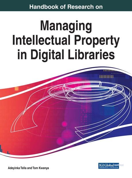 Handbook of Research on Managing Intellectual Property in Digital Libraries by Adeyinka Tella, Tom Kwanya