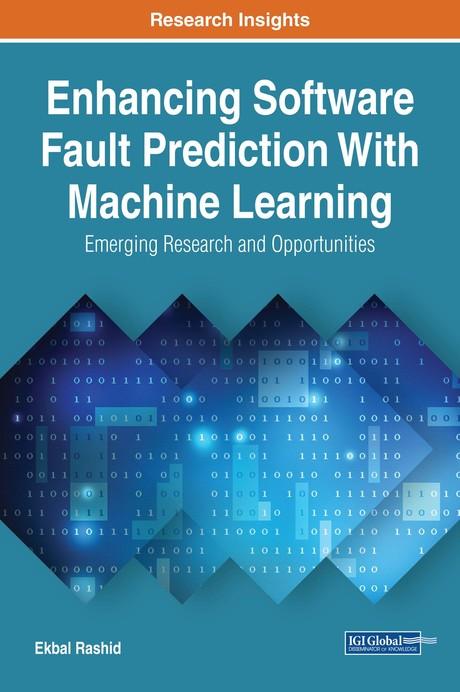 Enhancing Software Fault Prediction With Machine Learning: Emerging Research and Opportunities by Ekbal Rashid
