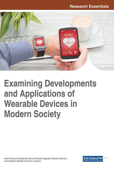 Examining Developments and Applications of Wearable Devices in Modern Society by Antonio Alfredo Ferreira Loureiro, Ricardo Augusto Rabelo Oliveira, Saul Emanuel Delabrida Silva