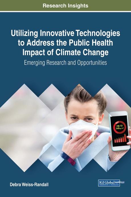 Utilizing Innovative Technologies to Address the Public Health Impact of Climate Change: Emerging Research and Opportunities by Debra Weiss-Randall
