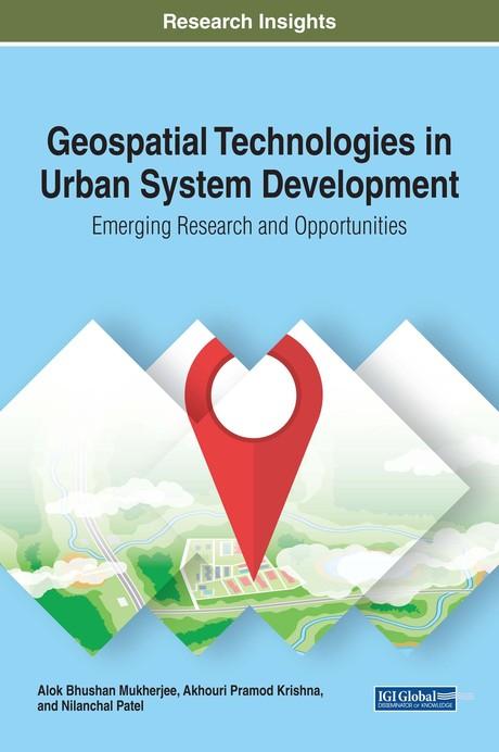 Geospatial Technologies in Urban System Development: Emerging Research and Opportunities by Akhouri Pramod Krishna, Alok Bhushan Mukherjee, Nilanchal Patel