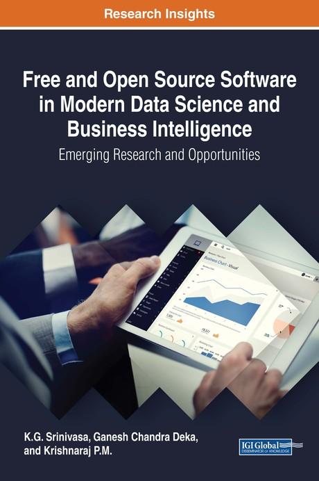 Free and Open Source Software in Modern Data Science and Business Intelligence: Emerging Research and Opportunities by Ganesh Chandra Deka, K.G. Srinivasa, Krishnaraj P.M.