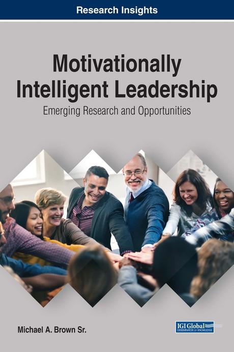 Motivationally Intelligent Leadership: Emerging Research and Opportunities by Michael A. Brown Sr.