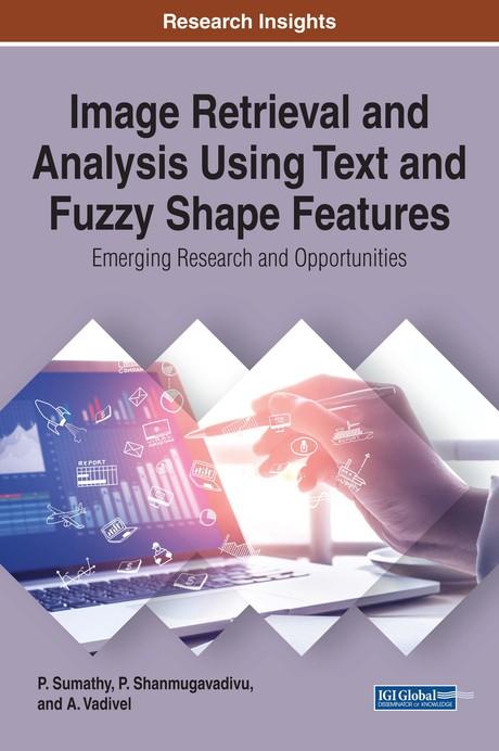 Image Retrieval and Analysis Using Text and Fuzzy Shape Features: Emerging Research and Opportunities by A. Vadivel, P. Shanmugavadivu, P. Sumathy