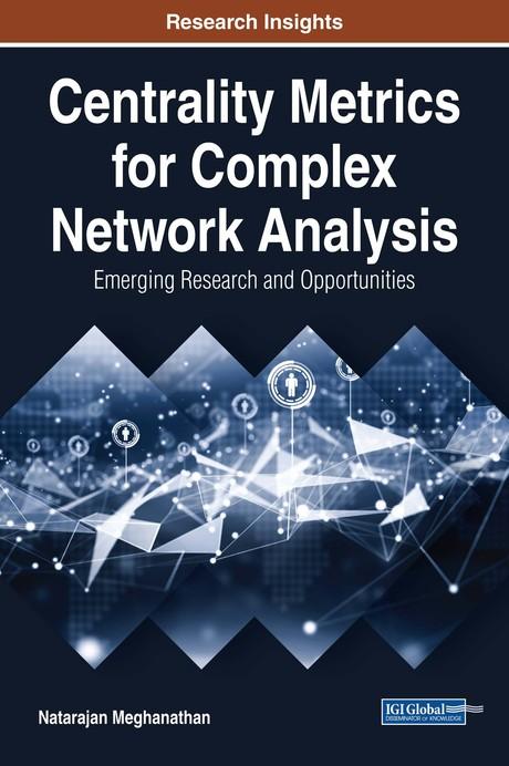 Centrality Metrics for Complex Network Analysis: Emerging Research and Opportunities by Natarajan Meghanathan