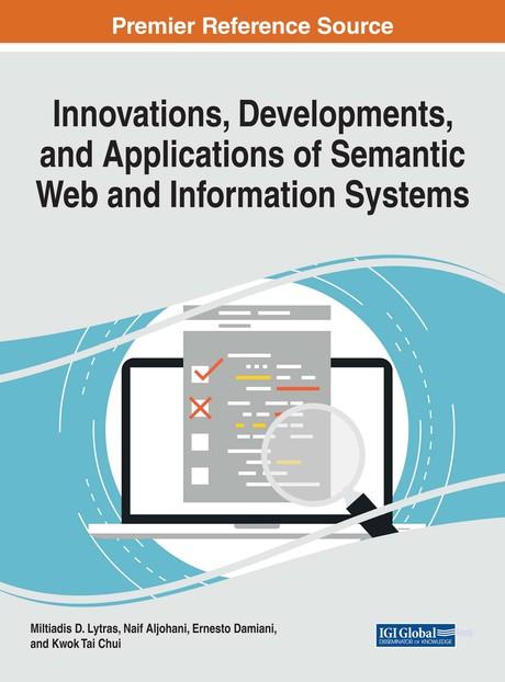 Innovations, Developments, and Applications of Semantic Web and Information Systems by Ernesto Damiani, Kwok Tai Chui, Miltiadis D. Lytras, Naif Aljohani