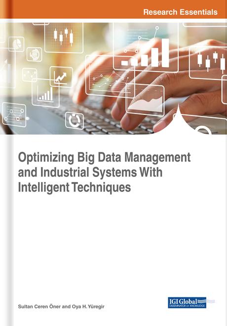 Optimizing Big Data Management and Industrial Systems With Intelligent Techniques by Oya H. Yüregir, Sultan Ceren Öner