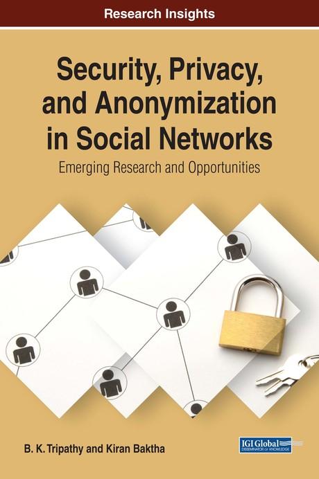 Security, Privacy, and Anonymization in Social Networks: Emerging Research and Opportunities by B. K. Tripathy, Kiran Baktha