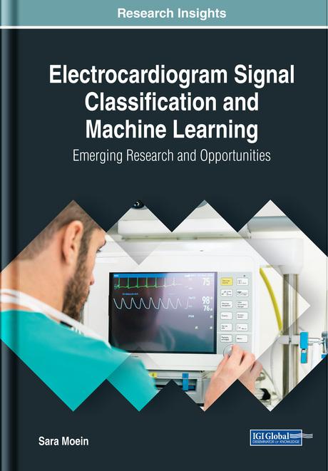 Electrocardiogram Signal Classification and Machine Learning: Emerging Research and Opportunities by Sara Moein