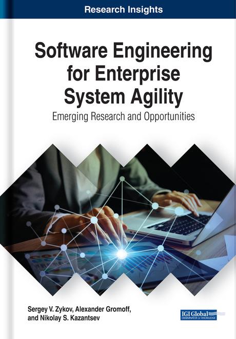 Software Engineering for Enterprise System Agility: Emerging Research and Opportunities by Alexander Gromoff, Nikolay S. Kazantsev, Sergey V. Zykov