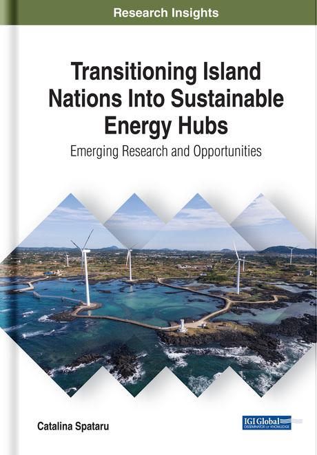 Transitioning Island Nations Into Sustainable Energy Hubs: Emerging Research and Opportunities by Catalina Spataru