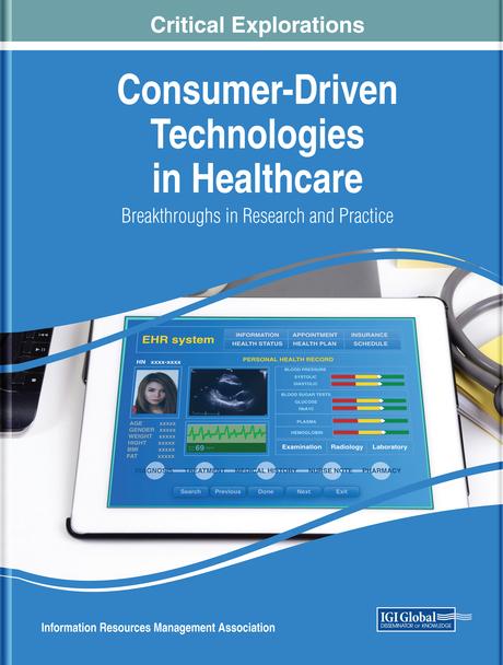 Consumer-Driven Technologies in Healthcare: Breakthroughs in Research and Practice by Information Resources Management Association