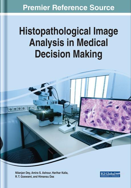 Histopathological Image Analysis in Medical Decision Making by Amira S. Ashour, Harihar Kalia, Himansu Das, Nilanjan Dey, R.T. Goswami