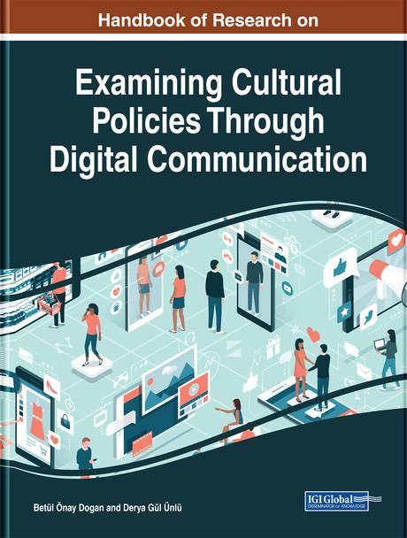 Handbook of Research on Examining Cultural Policies Through Digital Communication by Betül Önay Dogan, Derya Gül Ünlü