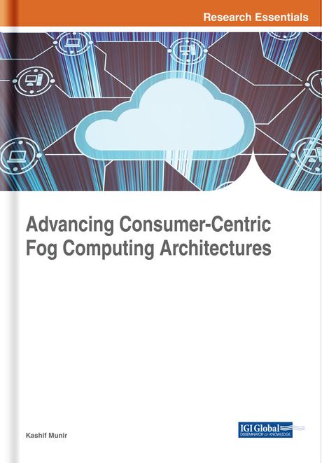 Advancing Consumer-Centric Fog Computing Architectures by Kashif Munir
