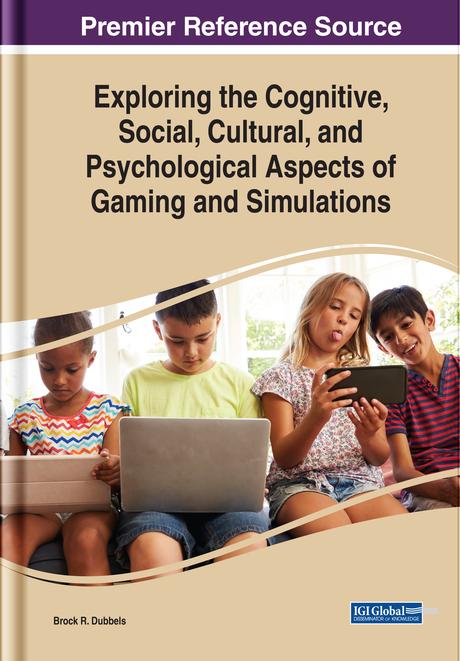 Exploring the Cognitive, Social, Cultural, and Psychological Aspects of Gaming and Simulations by Brock R. Dubbels