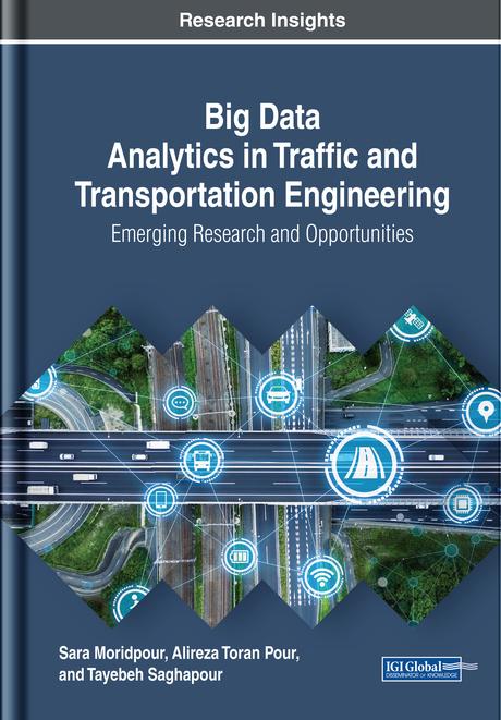 Big Data Analytics in Traffic and Transportation Engineering: Emerging Research and Opportunities by Alireza Toran Pour, Sara Moridpour, Tayebeh Saghapour