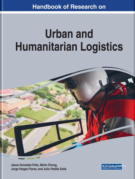 Handbook of Research on Urban and Humanitarian Logistics by Jesus Gonzalez-Feliu, Jorge Vargas Florez, Julio Padilla Solis, Mario Chong