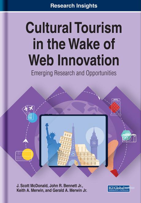 Cultural Tourism in the Wake of Web Innovation: Emerging Research and Opportunities by Gerald A. Merwin Jr., John R. Bennett Jr., J. Scott McDonald, Keith A. Merwin