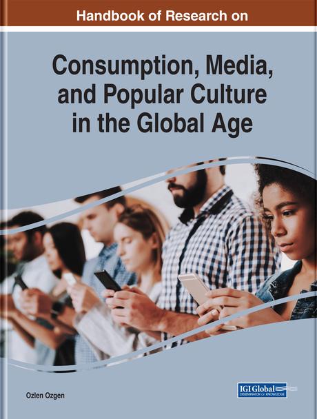 Handbook of Research on Consumption, Media, and Popular Culture in the Global Age by Ozlen Ozgen