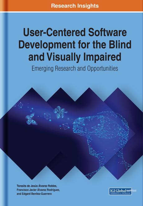 User-Centered Software Development for the Blind and Visually Impaired: Emerging Research and Opportunities by Edgard Benítez-Guerrero, Francisco Javier Álvarez Rodríguez, Teresita de Jesús Álvarez Robles