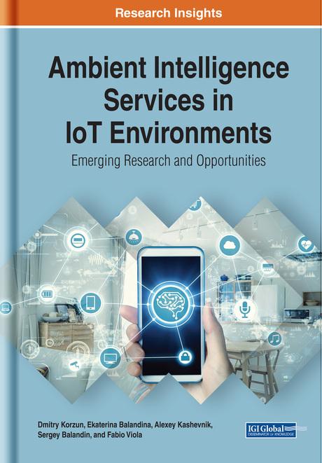 Ambient Intelligence Services in IoT Environments: Emerging Research and Opportunities by Alexey Kashevnik, Dmitry Korzun, Ekaterina Balandina, Fabio Viola, Sergey Balandin