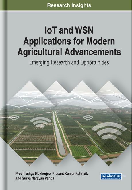 IoT and WSN Applications for Modern Agricultural Advancements: Emerging Research and Opportunities by Prasant Kumar Pattnaik, Proshikshya Mukherjee, Surya Narayan Panda