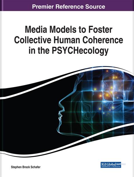 Media Models to Foster Collective Human Coherence in the PSYCHecology by Stephen Brock Schafer