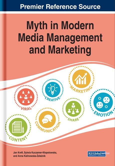 Myth in Modern Media Management and Marketing by Anna Kalinowska-Żeleźnik, Jan Kreft, Sylwia Kuczamer-Kłopotowska