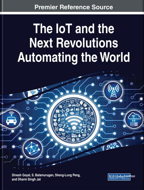 The IoT and the Next Revolutions Automating the World by Dharm Singh Jat, Dinesh Goyal, S. Balamurugan, Sheng-Lung Peng