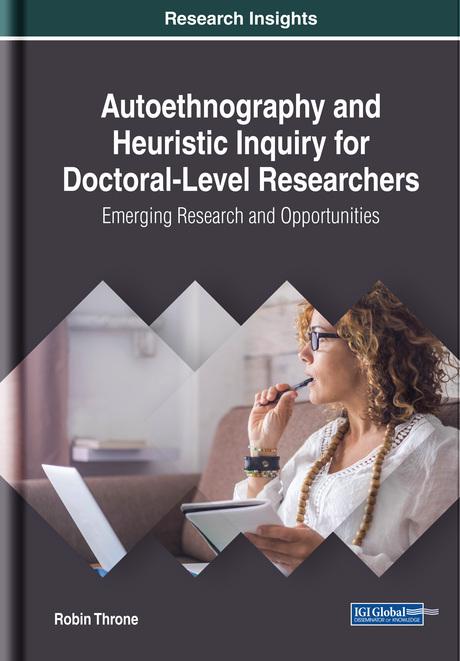 Autoethnography and Heuristic Inquiry for Doctoral-Level Researchers: Emerging Research and Opportunities by Robin Throne