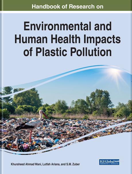Handbook of Research on Environmental and Human Health Impacts of Plastic Pollution by Khursheed Ahmad Wani, Lutfah Ariana, S.M. Zuber