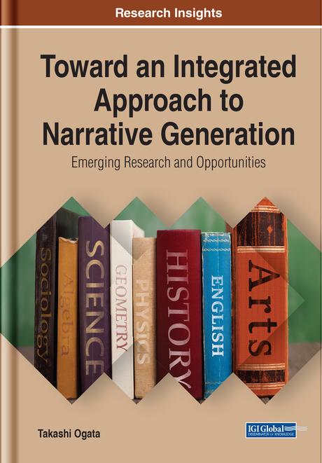 Toward an Integrated Approach to Narrative Generation: Emerging Research and Opportunities by Takashi Ogata