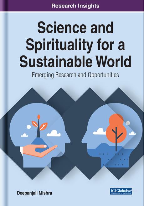 Science and Spirituality for a Sustainable World: Emerging Research and Opportunities by Deepanjali Mishra
