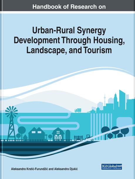 Handbook of Research on Urban-Rural Synergy Development Through Housing, Landscape, and Tourism by Aleksandra Djukić, Aleksandra Krstić-Furundžić