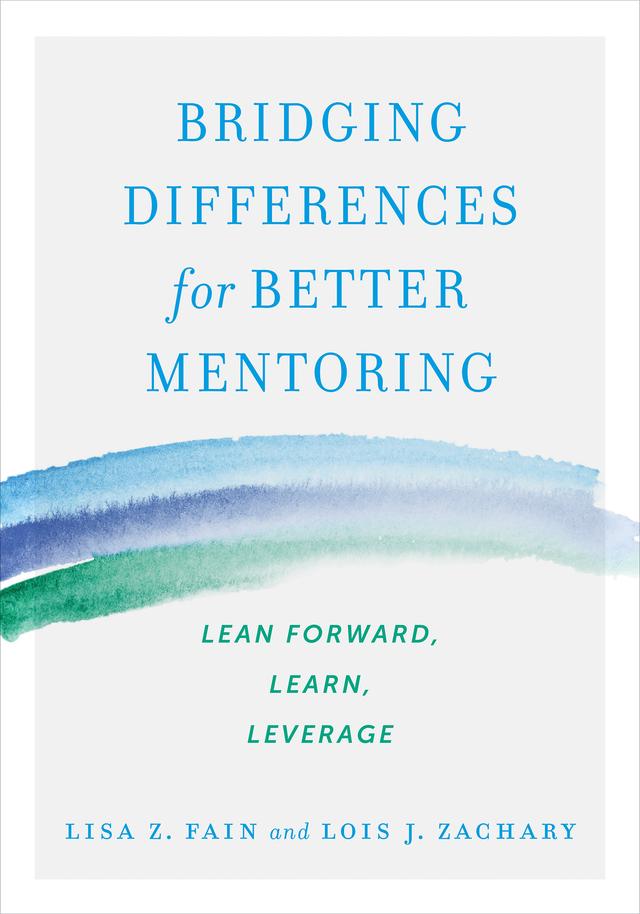 Bridging Differences for Better Mentoring by Lisa Z. Fain, Lois J. Zachary