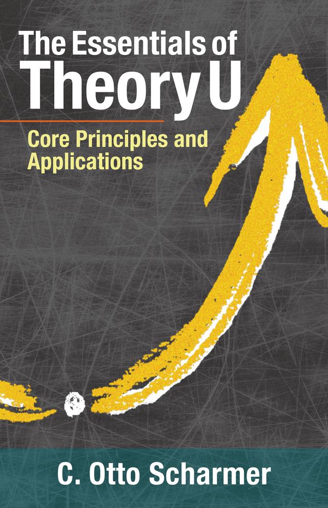 The Essentials of Theory U by Otto Scharmer