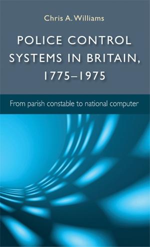Police control systems in Britain, 1775–1975 by Chris A. Williams