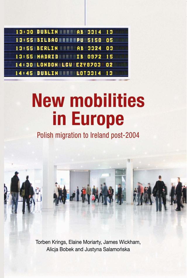 New mobilities in Europe by Alicja Bobek, Elaine Moriarty, James Wickham, Justyna Salamonska, Torben Krings