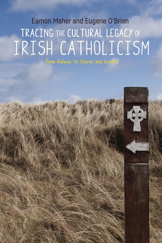 Tracing the cultural legacy of Irish Catholicism by Eamon Maher, Eugene O'Brien